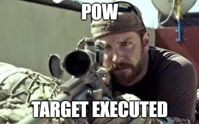 American Sniper | POW TARGET EXECUTED | image tagged in american sniper | made w/ Imgflip meme maker