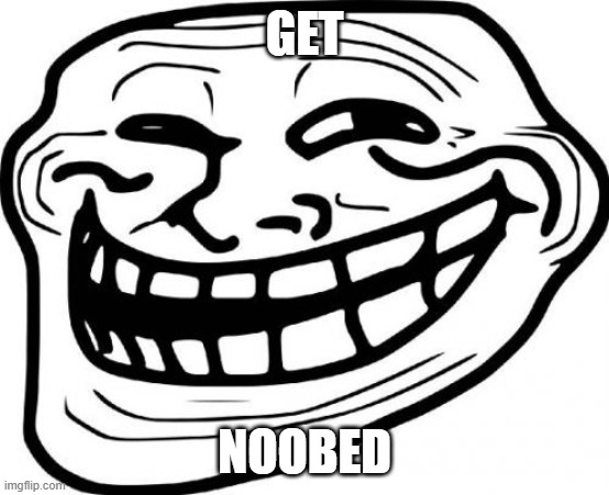 Troll Face Meme | GET NOOBED | image tagged in memes,troll face | made w/ Imgflip meme maker