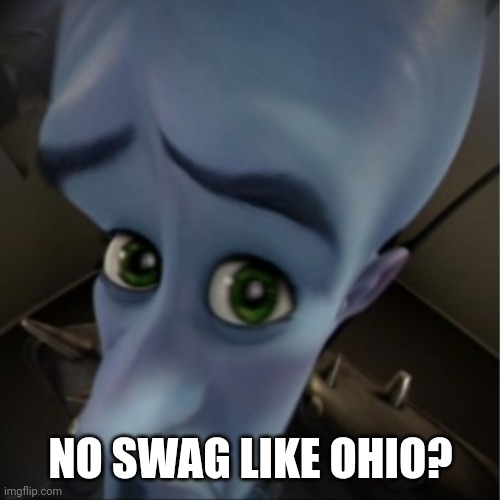 Ohio | NO SWAG LIKE OHIO? | image tagged in megamind peeking | made w/ Imgflip meme maker