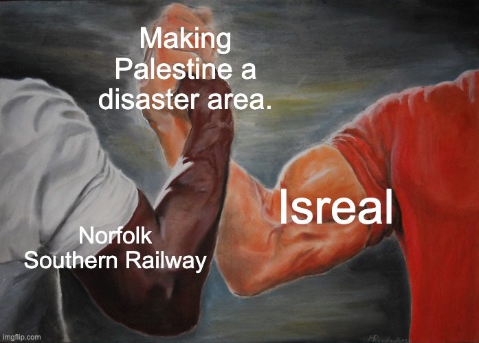 Epic Handshake Meme | Making Palestine a disaster area. Isreal; Norfolk Southern Railway | image tagged in memes,epic handshake,ohio,israel,railroad,palestine | made w/ Imgflip meme maker