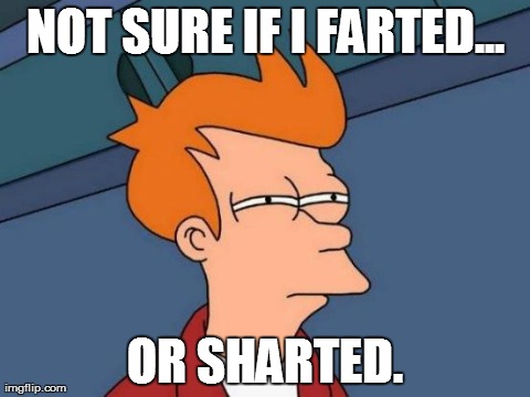 Futurama Fry | NOT SURE IF I FARTED... OR SHARTED. | image tagged in memes,futurama fry | made w/ Imgflip meme maker