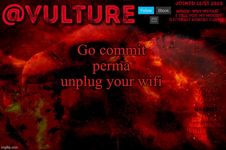 Go commit perma unplug your wifi | image tagged in vulture s template that he uses when he wants to say something | made w/ Imgflip meme maker