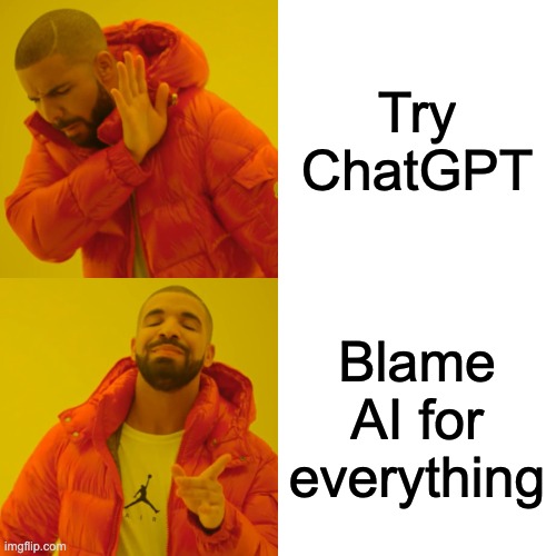 Blame AI for everything | Try ChatGPT; Blame AI for everything | image tagged in memes,drake hotline bling,chatgpt,ai | made w/ Imgflip meme maker