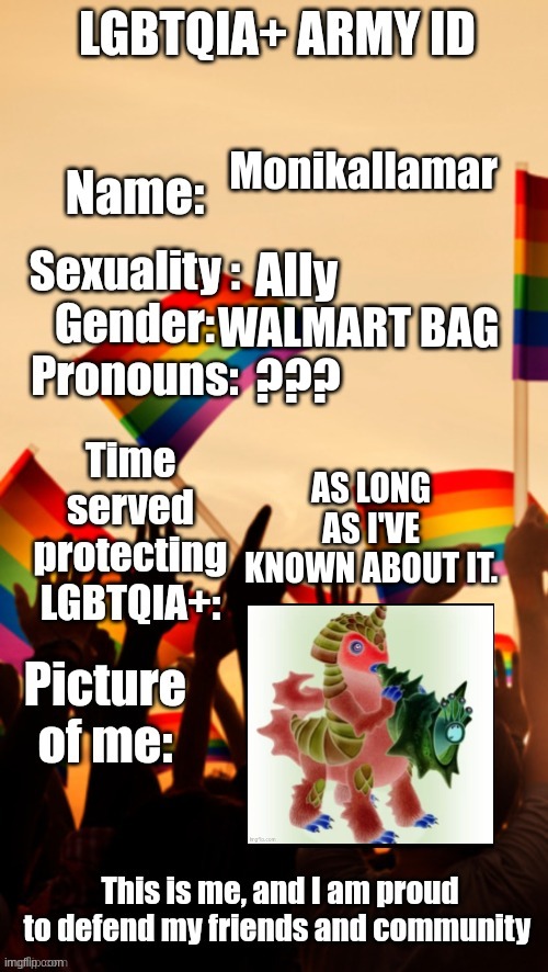 LGBTQIA+ Army ID | Monikallamar; Ally; WALMART BAG; ??? AS LONG AS I'VE KNOWN ABOUT IT. | image tagged in lgbtqia army id | made w/ Imgflip meme maker