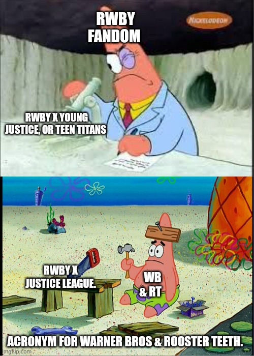 Fandom smart and dumb wb executives | RWBY FANDOM; RWBY X YOUNG JUSTICE, OR TEEN TITANS; RWBY X JUSTICE LEAGUE. WB & RT; ACRONYM FOR WARNER BROS & ROOSTER TEETH. | image tagged in patrick smart dumb,rwby,warner bros | made w/ Imgflip meme maker