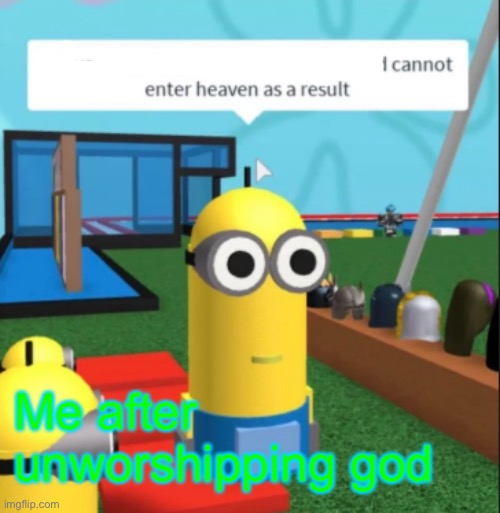 It has a roblox chat bubble and its a roblox game | Me after unworshipping god | image tagged in ive committed various war crimes,roblox | made w/ Imgflip meme maker
