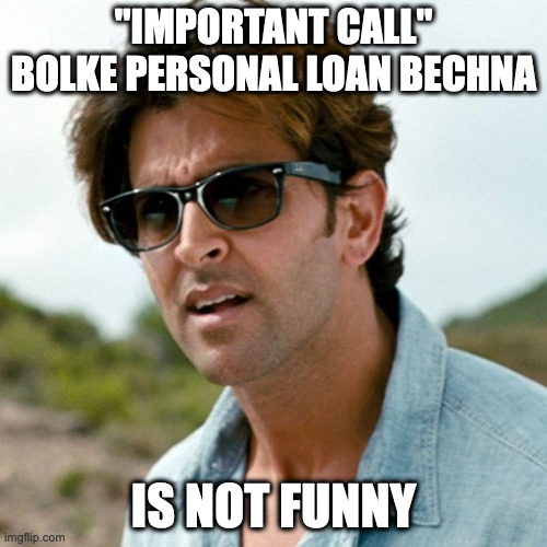 Dear banks, phone pe "important call" bolke personal loan bechna IS NOT FUNNY! | "IMPORTANT CALL" BOLKE PERSONAL LOAN BECHNA; IS NOT FUNNY | image tagged in znmd,not funny | made w/ Imgflip meme maker