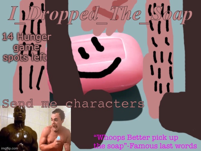 Soap dropping | 14 Hunger game spots left; Send me characters | image tagged in soap dropping | made w/ Imgflip meme maker