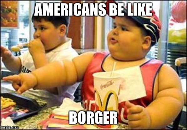 Borger | AMERICANS BE LIKE; BORGER | image tagged in food,goofy ahh | made w/ Imgflip meme maker
