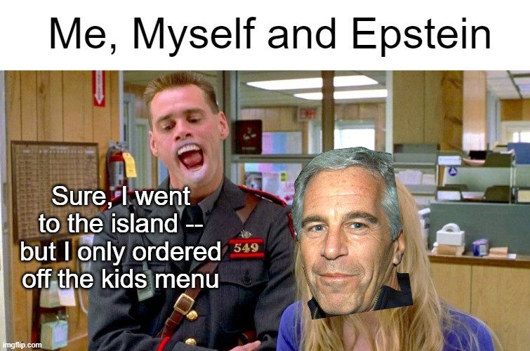 For legal purposes, this is a joke | Me, Myself and Epstein; Sure, I went to the island -- but I only ordered off the kids menu | made w/ Imgflip meme maker