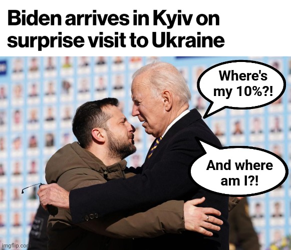 Where's my 10%?! | Where's
my 10%?! And where
am I?! | image tagged in memes,joe biden,ukraine,corruption,democrats,ten percent | made w/ Imgflip meme maker