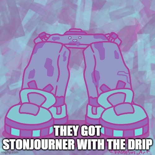 stonjourner got the drip | THEY GOT STONJOURNER WITH THE DRIP | image tagged in stonjourner,drip,too funny | made w/ Imgflip meme maker