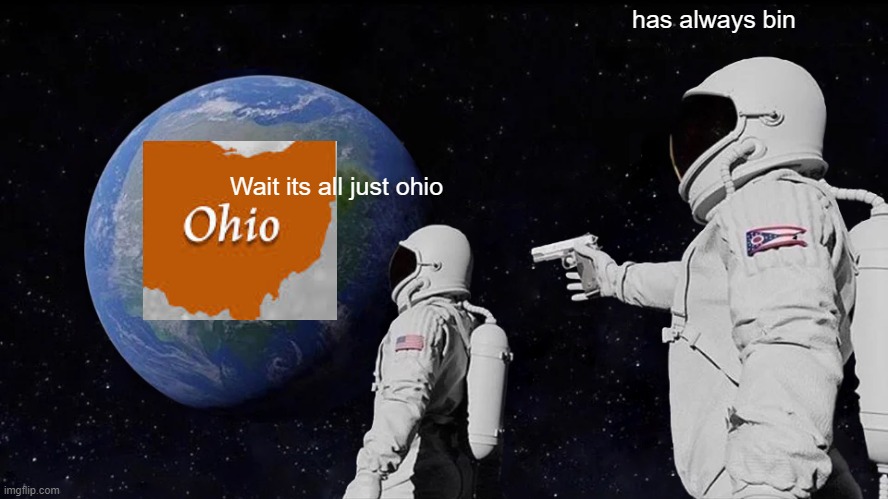 Always Has Been | has always bin; Wait its all just ohio | image tagged in memes,always has been | made w/ Imgflip meme maker