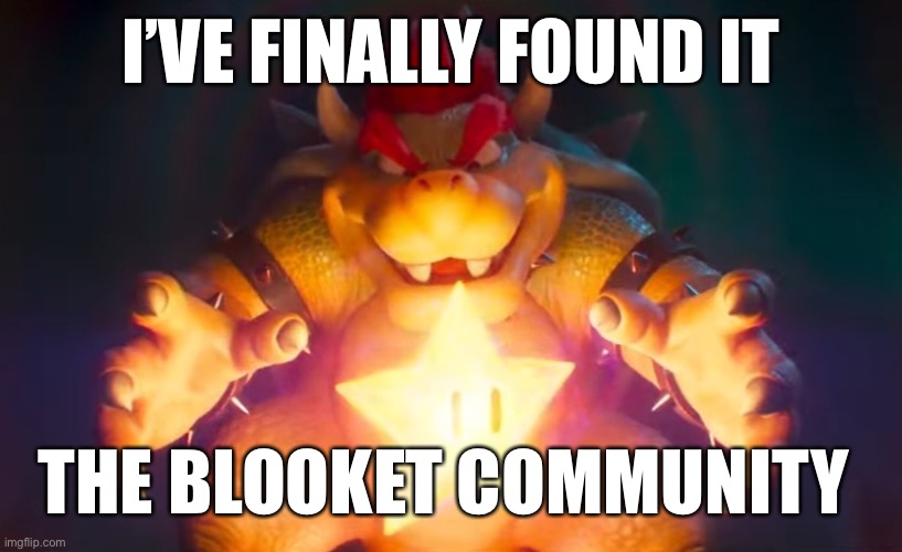 I've finally found it | I’VE FINALLY FOUND IT; THE BLOOKET COMMUNITY | image tagged in i've finally found it | made w/ Imgflip meme maker