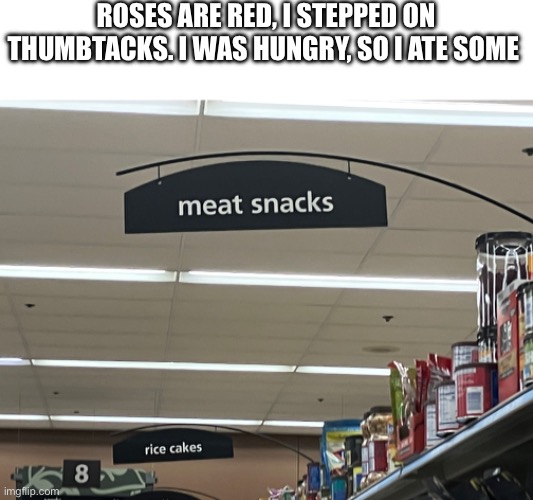 Yum | ROSES ARE RED, I STEPPED ON THUMBTACKS. I WAS HUNGRY, SO I ATE SOME | image tagged in food,meme,funny memes,memes,fun | made w/ Imgflip meme maker