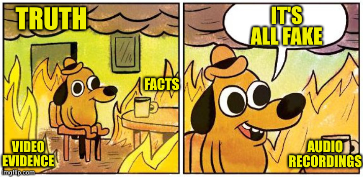 Why I don't argue with magas. No matter the evidence presented, they will deny it | IT'S ALL FAKE; TRUTH; FACTS; VIDEO EVIDENCE; AUDIO RECORDINGS | image tagged in this is fine blank | made w/ Imgflip meme maker