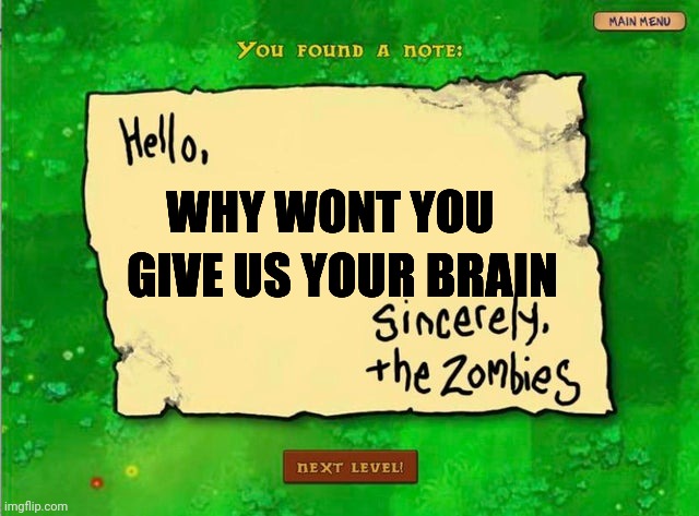 Zombies are coming | GIVE US YOUR BRAIN; WHY WONT YOU | image tagged in letter from the zombies | made w/ Imgflip meme maker