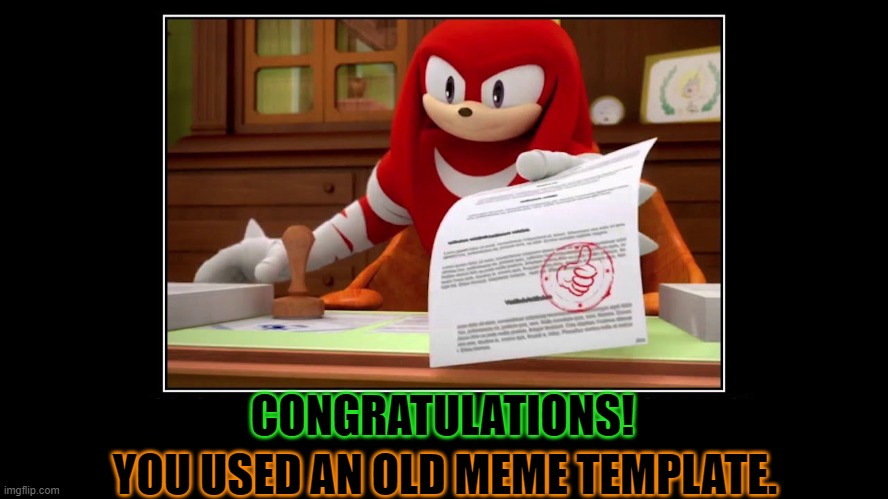 congrats! you: | CONGRATULATIONS! YOU USED AN OLD MEME TEMPLATE. | image tagged in knuckles approve meme,memes | made w/ Imgflip meme maker