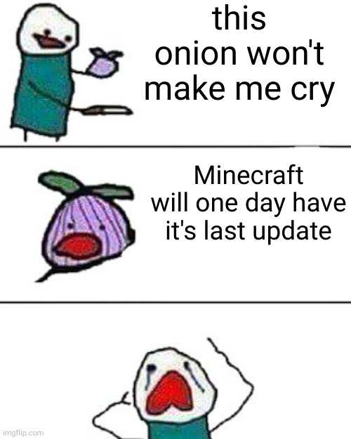 title | this onion won't make me cry; Minecraft will one day have it's last update | image tagged in this onion won't make me cry,minecraft,oh wow are you actually reading these tags | made w/ Imgflip meme maker
