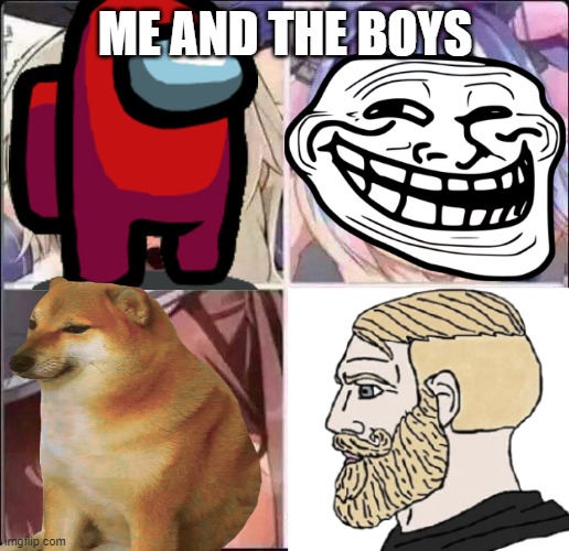 me and the boys (sfw version) | ME AND THE BOYS | image tagged in me and the boys,lewd,sfw,censored,anime | made w/ Imgflip meme maker