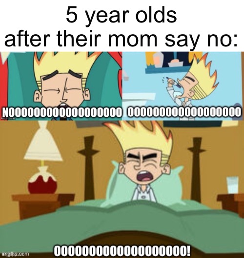 5 year olds after their mom say no: | image tagged in memes,random tag i decided to put,another random tag i decided to put | made w/ Imgflip meme maker