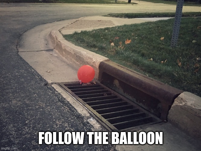 Pennywise It Balloon | FOLLOW THE BALLOON | image tagged in pennywise it balloon | made w/ Imgflip meme maker