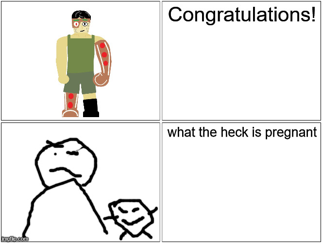 Comparison related to Eggy's latest post | Congratulations! what the heck is pregnant | image tagged in memes,blank comic panel 2x2 | made w/ Imgflip meme maker