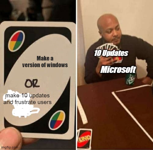 Microsoft in a nutshell | Make a version of windows; 10 Updates; Microsoft; make 10 updates and frustrate users | image tagged in memes,uno draw 25 cards | made w/ Imgflip meme maker