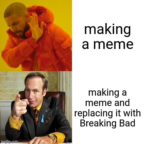 Drake Hotline Bling | making a meme; making a meme and replacing it with Breaking Bad | image tagged in memes,drake hotline bling | made w/ Imgflip meme maker