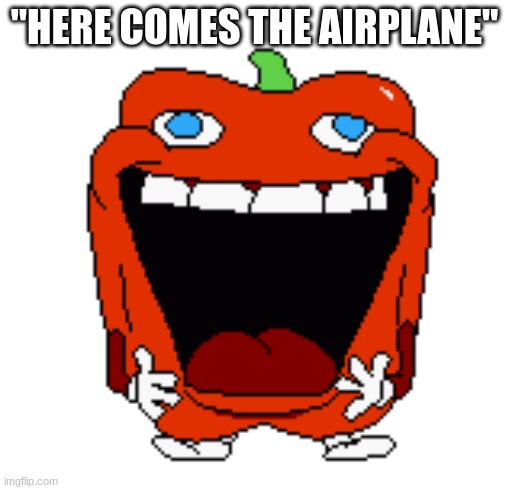 LMFAO | "HERE COMES THE AIRPLANE" | image tagged in lmfao | made w/ Imgflip meme maker