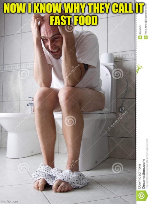 angry man on toilet | NOW I KNOW WHY THEY CALL IT 
FAST FOOD | image tagged in angry man on toilet | made w/ Imgflip meme maker