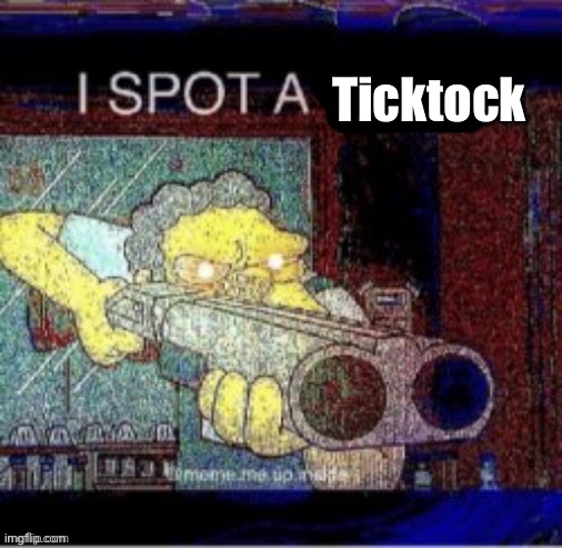 I spot a X | Ticktock | image tagged in i spot a x | made w/ Imgflip meme maker