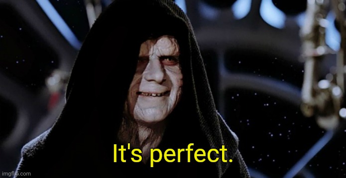 Star Wars Emperor | It's perfect. | image tagged in star wars emperor | made w/ Imgflip meme maker