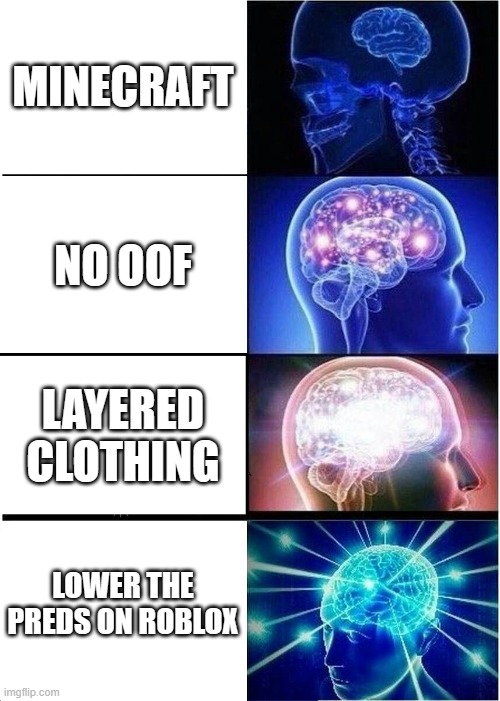 real | MINECRAFT; NO OOF; LAYERED CLOTHING; LOWER THE PREDS ON ROBLOX | image tagged in memes,expanding brain | made w/ Imgflip meme maker