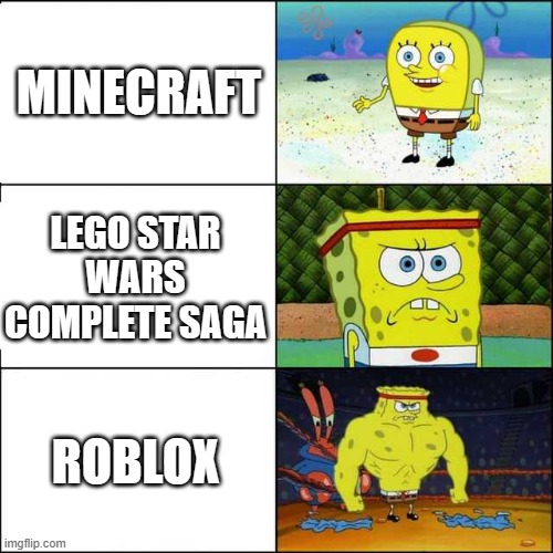Spongebob strong | MINECRAFT; LEGO STAR WARS COMPLETE SAGA; ROBLOX | image tagged in spongebob strong | made w/ Imgflip meme maker