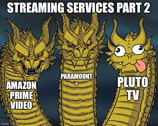 Part 3? (Comment on it) | STREAMING SERVICES PART 2; PARAMOUNT +; PLUTO TV; AMAZON PRIME VIDEO | image tagged in three-headed dragon | made w/ Imgflip meme maker