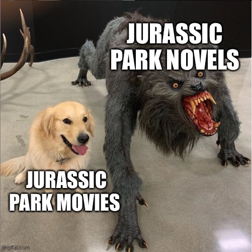 Jurassic park novels are very dark than the films | JURASSIC PARK NOVELS; JURASSIC PARK MOVIES | image tagged in dog vs werewolf | made w/ Imgflip meme maker