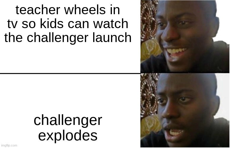 Good buildup, crap payoff | teacher wheels in tv so kids can watch the challenger launch; challenger explodes | image tagged in disappointed black guy | made w/ Imgflip meme maker