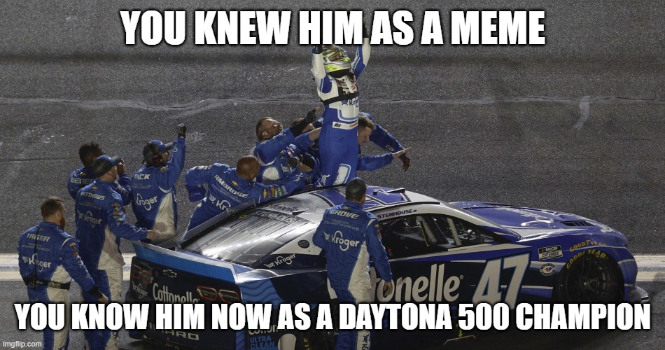 Ricky | YOU KNEW HIM AS A MEME; YOU KNOW HIM NOW AS A DAYTONA 500 CHAMPION | image tagged in nascar,daytona | made w/ Imgflip meme maker