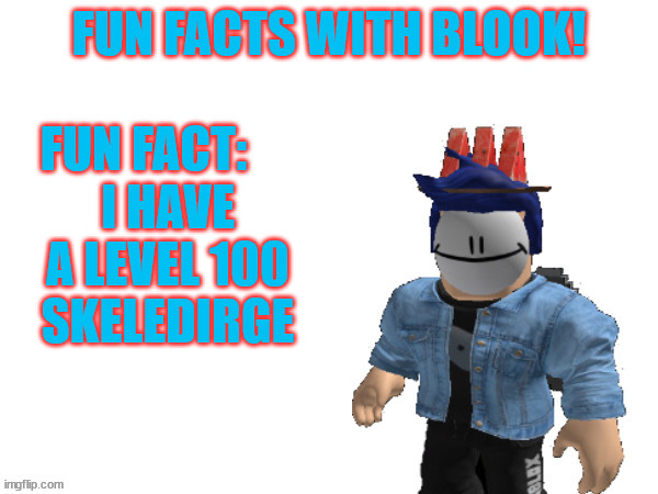 Fun Facts With Blook | I HAVE A LEVEL 100 SKELEDIRGE | image tagged in fun facts with blook | made w/ Imgflip meme maker