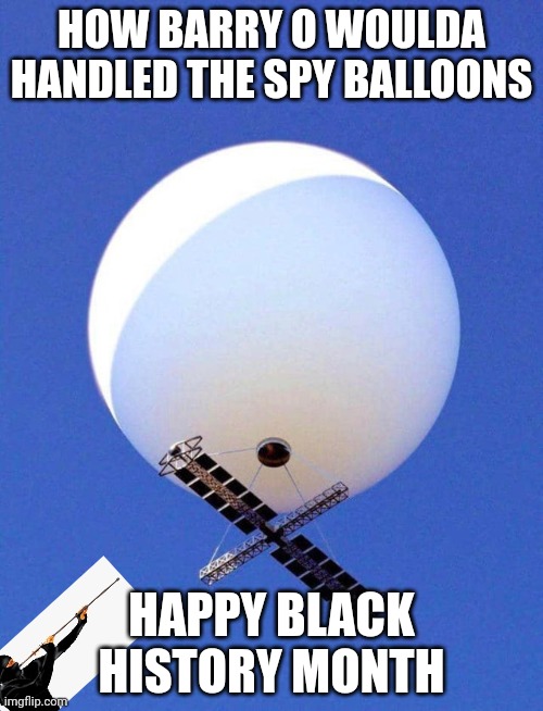 Chinese Spy Balloon | HOW BARRY O WOULDA HANDLED THE SPY BALLOONS; HAPPY BLACK HISTORY MONTH | image tagged in chinese spy balloon,barack obama,military,black history month,black lives matter | made w/ Imgflip meme maker