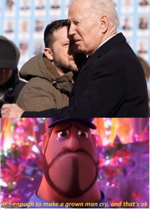 This pic is heartwarming af | image tagged in it's enough to make a grown man cry and that's ok,joe biden,zelensky,ukraine,kyiv,memes | made w/ Imgflip meme maker
