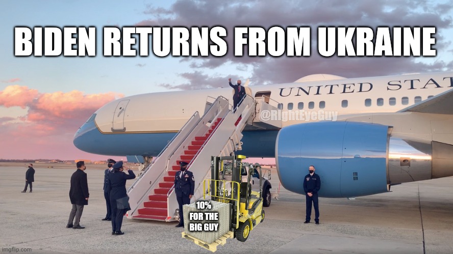 10% for the big guy | BIDEN RETURNS FROM UKRAINE; @RightEyeGuy; 10% FOR THE BIG GUY | image tagged in biden air force one | made w/ Imgflip meme maker