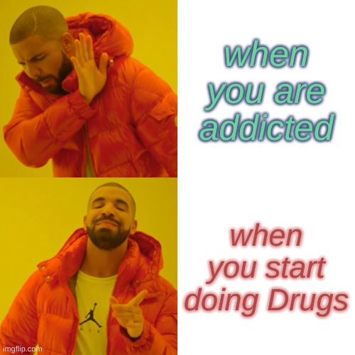 drugs meme | when you are addicted; when you start doing Drugs | image tagged in memes,drake hotline bling | made w/ Imgflip meme maker