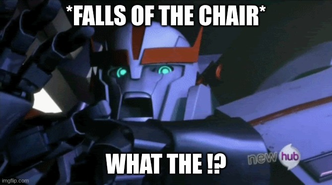 *FALLS OF THE CHAIR*; WHAT THE !? | made w/ Imgflip meme maker