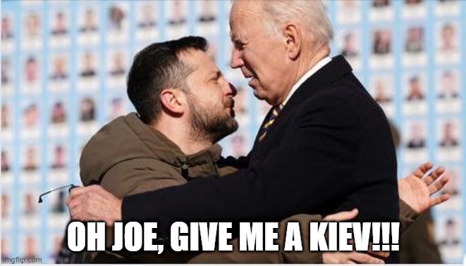 Today, in the Ukraine | OH JOE, GIVE ME A KIEV!!! | image tagged in politics | made w/ Imgflip meme maker