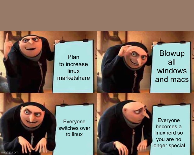 Gru’s linux plan | Blowup all windows and macs; Plan to increase linux marketshare; Everyone switches over to linux; Everyone becomes a linuxnerd so you are no longer special | image tagged in memes,gru's plan | made w/ Imgflip meme maker