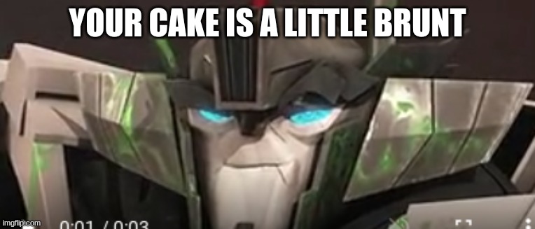YOUR CAKE IS A LITTLE BRUNT | made w/ Imgflip meme maker