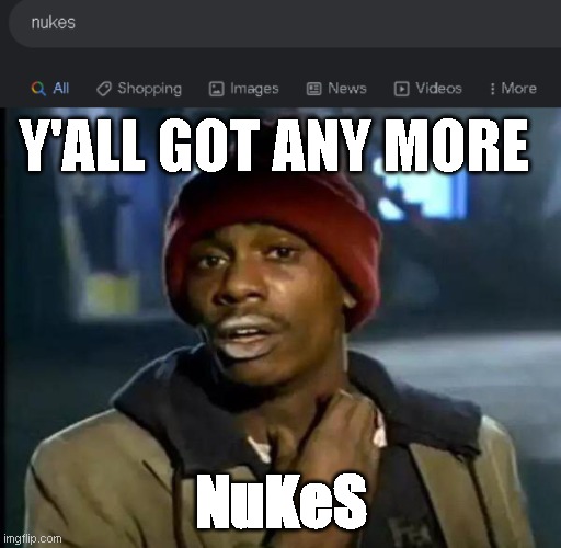 "Hold on a sec-" | Y'ALL GOT ANY MORE; NuKeS | image tagged in memes,y'all got any more of that,funny,fun,nuke | made w/ Imgflip meme maker