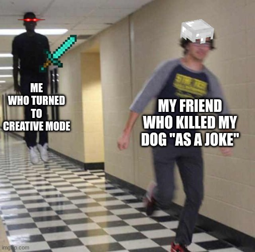 he crossed a line | ME WHO TURNED TO CREATIVE MODE; MY FRIEND WHO KILLED MY DOG "AS A JOKE" | image tagged in floating boy chasing running boy,minecraft,creative,relatable | made w/ Imgflip meme maker
